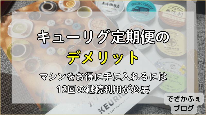 キューリグ定期便のデメリット。マシンをお得に手に入れるには12回の継続利用が必要